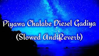 Piyawa Chalabe Diesel Gadiya Slowed And Reverb [upl. by Ziguard]